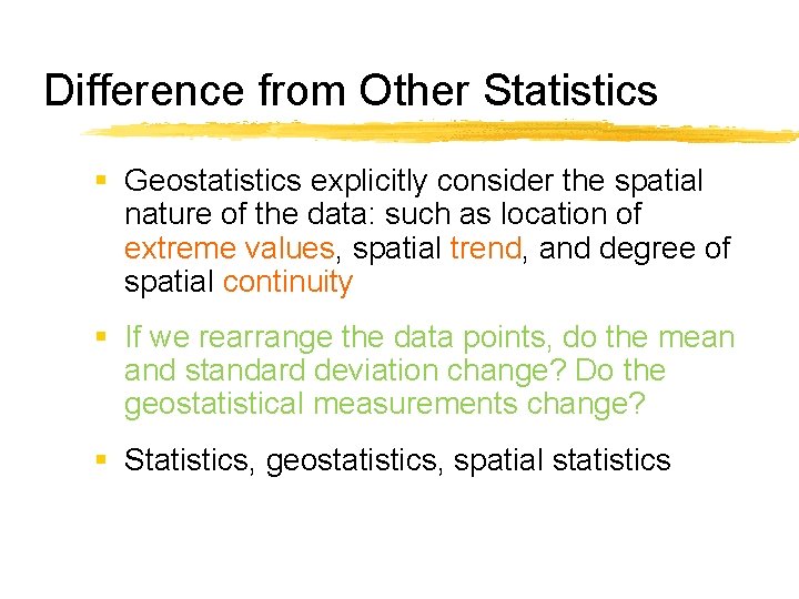 Difference from Other Statistics § Geostatistics explicitly consider the spatial nature of the data: