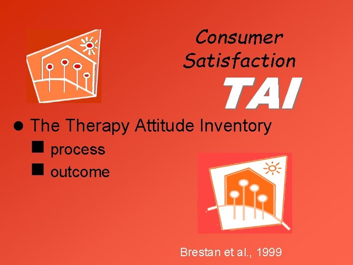 Consumer Satisfaction l Therapy Attitude Inventory g process g outcome Brestan et al. ,