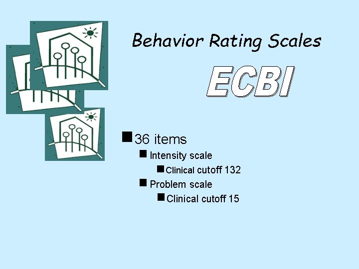 Behavior Rating Scales g 36 items g Intensity scale g. Clinical cutoff 132 g