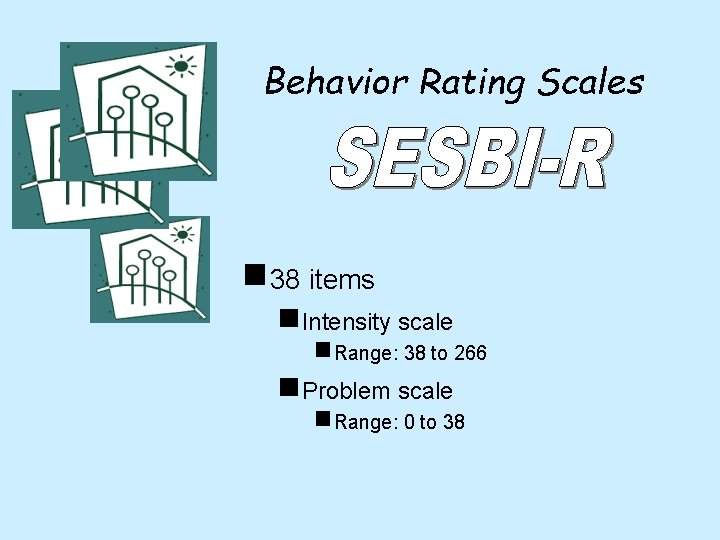 Behavior Rating Scales g 38 items g. Intensity scale g. Range: 38 to 266