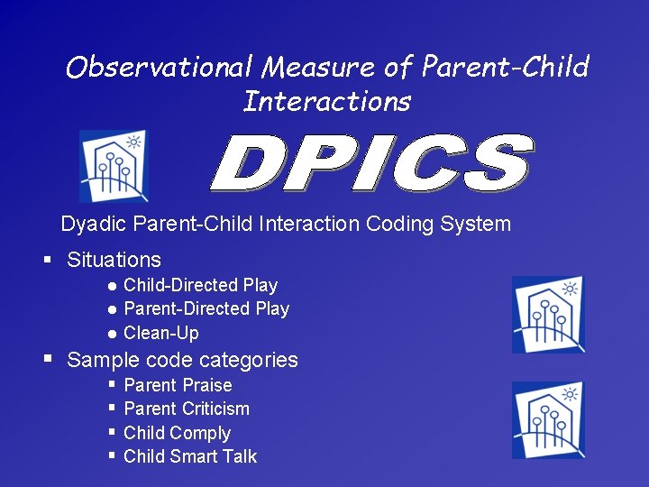 Observational Measure of Parent-Child Interactions Dyadic Parent-Child Interaction Coding System § Situations Child-Directed Play