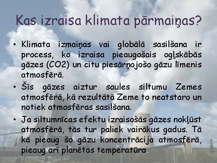 Kas izraisa klimata pārmaiņas? • Klimata izmaiņas vai globālā sasilšana ir process, ko izraisa