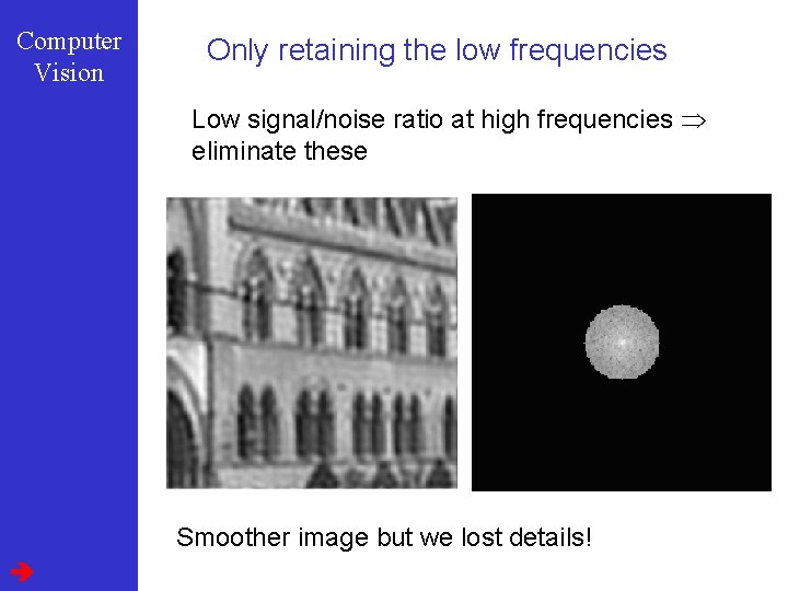 Computer Vision Only retaining the low frequencies Low signal/noise ratio at high frequencies eliminate