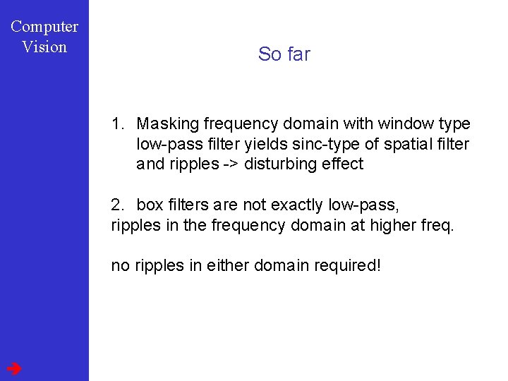 Computer Vision So far 1. Masking frequency domain with window type low-pass filter yields