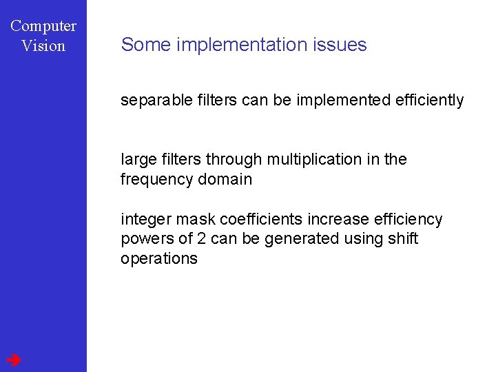 Computer Vision Some implementation issues separable filters can be implemented efficiently large filters through