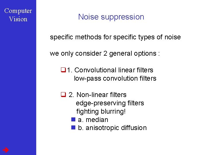 Computer Vision Noise suppression specific methods for specific types of noise we only consider