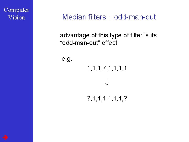 Computer Vision Median filters : odd-man-out advantage of this type of filter is its