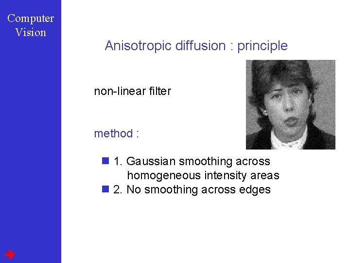 Computer Vision Anisotropic diffusion : principle non-linear filter method : n 1. Gaussian smoothing