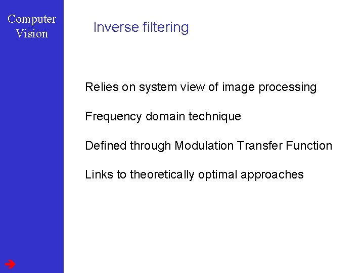 Computer Vision Inverse filtering Relies on system view of image processing Frequency domain technique