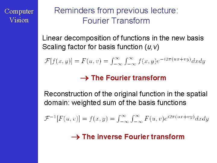 Computer Vision Reminders from previous lecture: Fourier Transform Linear decomposition of functions in the