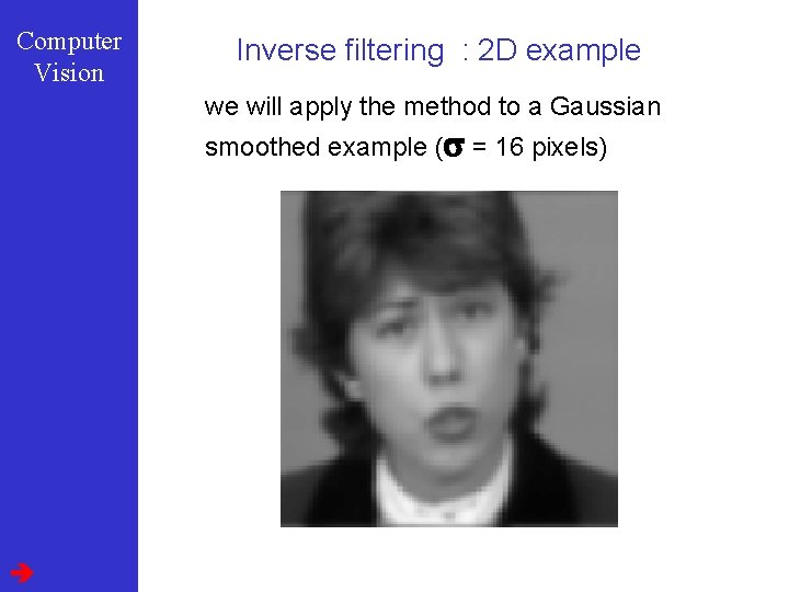 Computer Vision Inverse filtering : 2 D example we will apply the method to