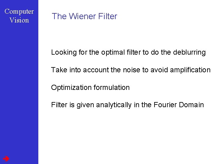 Computer Vision The Wiener Filter Looking for the optimal filter to do the deblurring