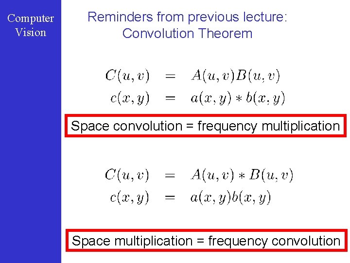 Computer Vision Reminders from previous lecture: Convolution Theorem Space convolution = frequency multiplication Space