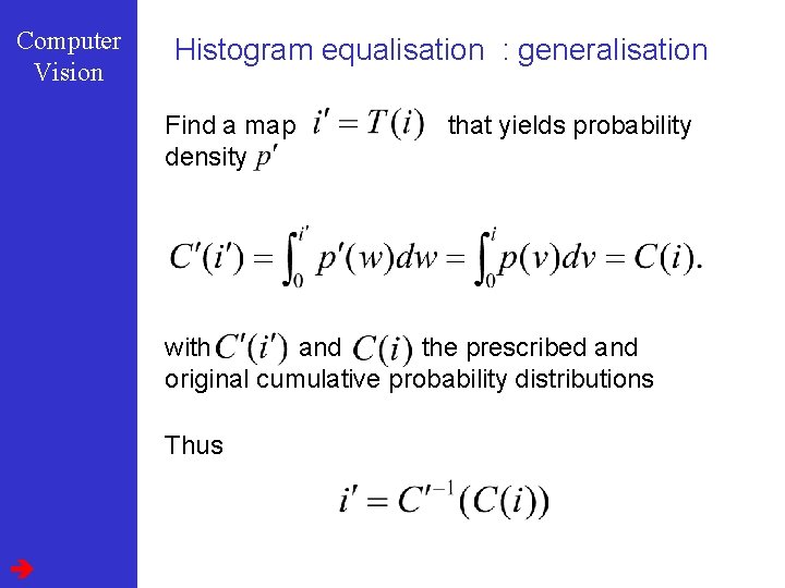 Computer Vision Histogram equalisation : generalisation Find a map density that yields probability with