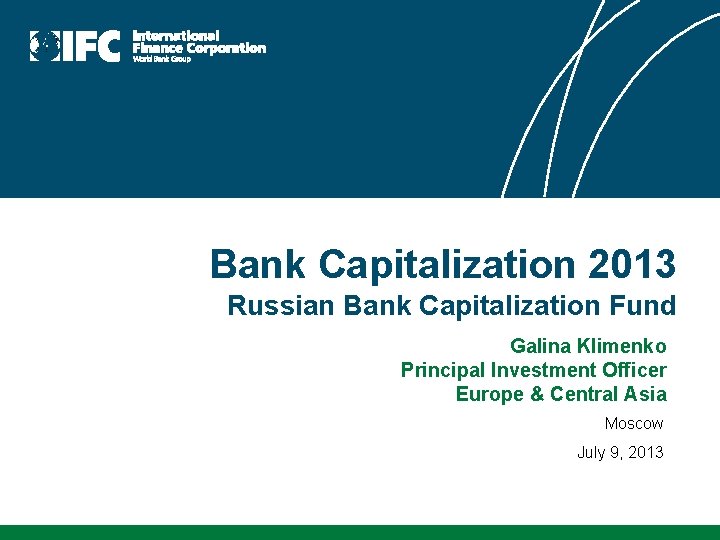 Bank Capitalization 2013 Russian Bank Capitalization Fund Galina Klimenko Principal Investment Officer Europe &