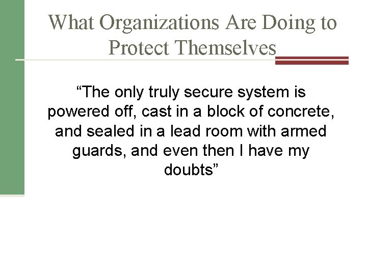 What Organizations Are Doing to Protect Themselves “The only truly secure system is powered