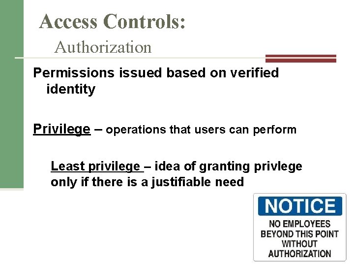 Access Controls: Authorization Permissions issued based on verified identity Privilege – operations that users