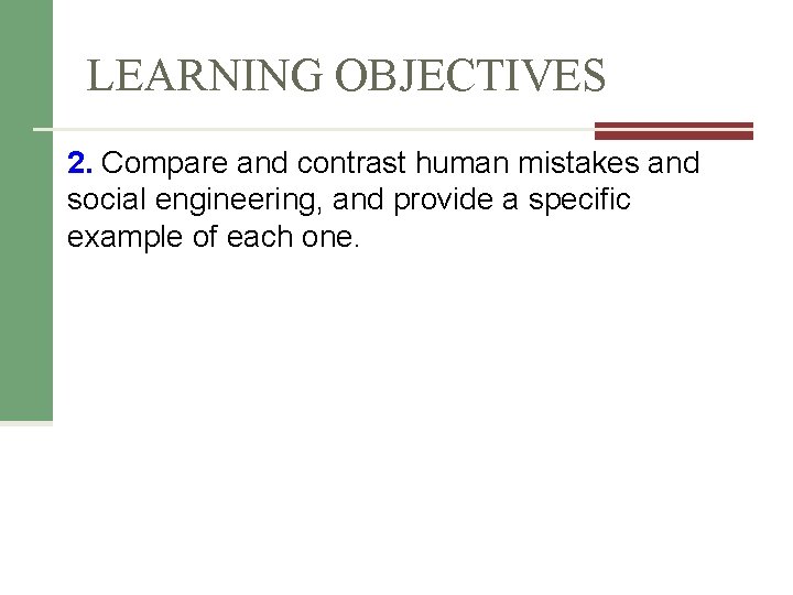 LEARNING OBJECTIVES 2. Compare and contrast human mistakes and social engineering, and provide a