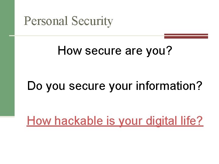 Personal Security How secure are you? Do you secure your information? How hackable is