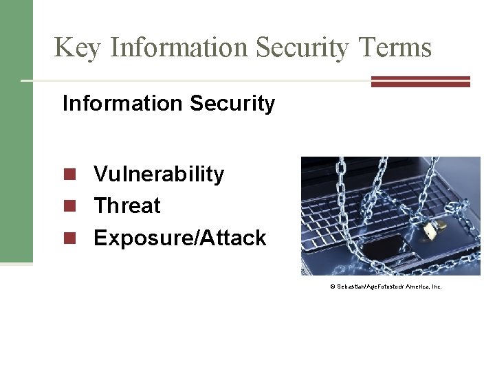 Key Information Security Terms Information Security n Vulnerability n Threat n Exposure/Attack © Sebastian/Age.