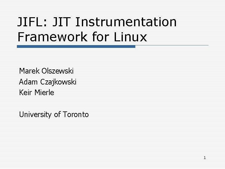 JIFL: JIT Instrumentation Framework for Linux Marek Olszewski Adam Czajkowski Keir Mierle University of