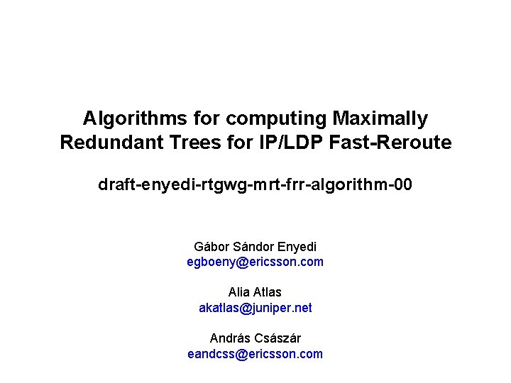 Algorithms for computing Maximally Redundant Trees for IP/LDP Fast-Reroute draft-enyedi-rtgwg-mrt-frr-algorithm-00 Gábor Sándor Enyedi egboeny@ericsson.