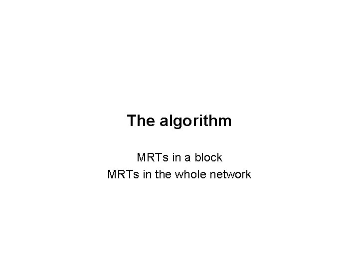 The algorithm MRTs in a block MRTs in the whole network 