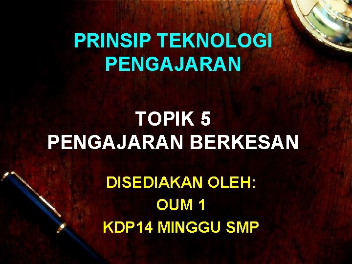 PRINSIP TEKNOLOGI PENGAJARAN TOPIK 5 PENGAJARAN BERKESAN DISEDIAKAN OLEH: OUM 1 KDP 14 MINGGU