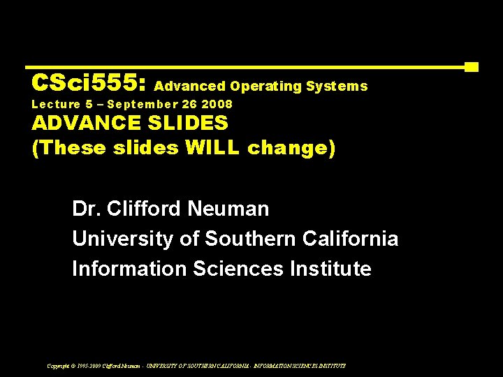 CSci 555: Advanced Operating Systems Lecture 5 – September 26 2008 ADVANCE SLIDES (These