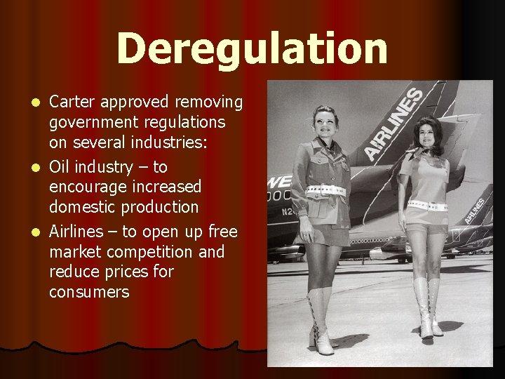 Deregulation Carter approved removing government regulations on several industries: l Oil industry – to