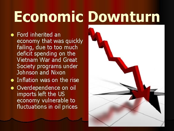 Economic Downturn Ford inherited an economy that was quickly failing, due to too much