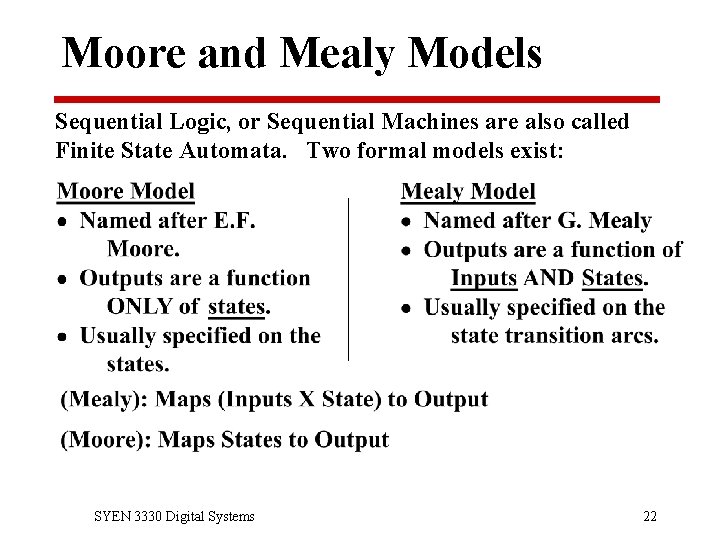 Moore and Mealy Models Sequential Logic, or Sequential Machines are also called Finite State