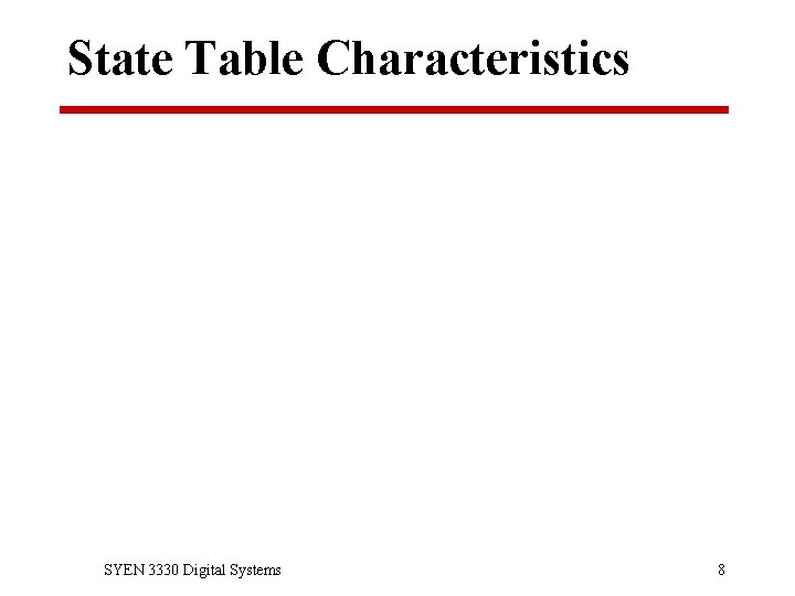 State Table Characteristics SYEN 3330 Digital Systems 8 