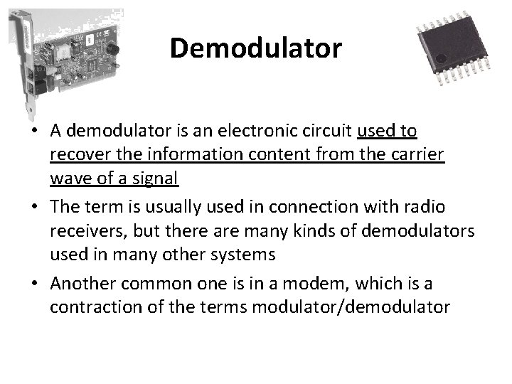 Demodulator • A demodulator is an electronic circuit used to recover the information content