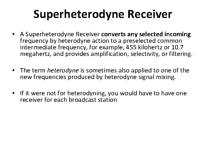 Superheterodyne Receiver • A Superheterodyne Receiver converts any selected incoming frequency by heterodyne action