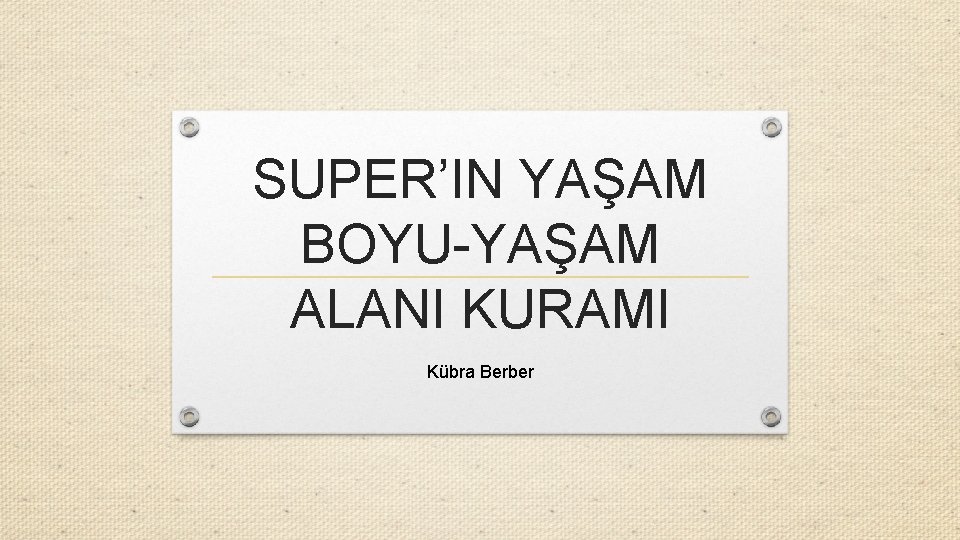 SUPER’IN YAŞAM BOYU-YAŞAM ALANI KURAMI Kübra Berber 