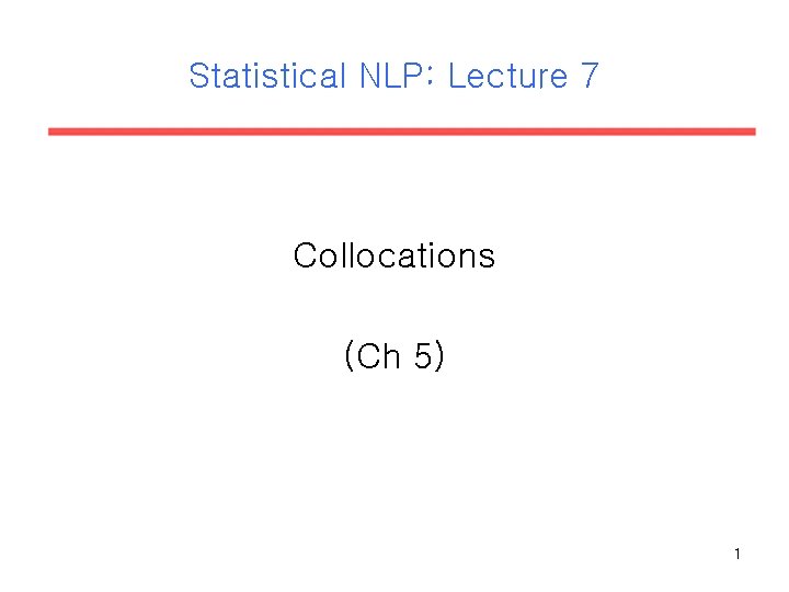 Statistical NLP: Lecture 7 Collocations (Ch 5) 1 