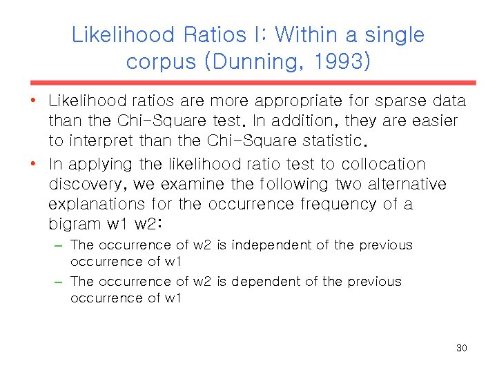 Likelihood Ratios I: Within a single corpus (Dunning, 1993) • Likelihood ratios are more