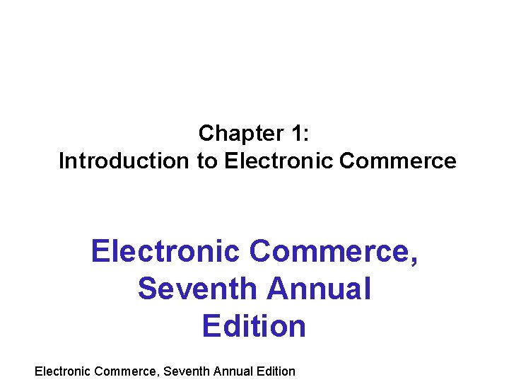 Chapter 1: Introduction to Electronic Commerce, Seventh Annual Edition 