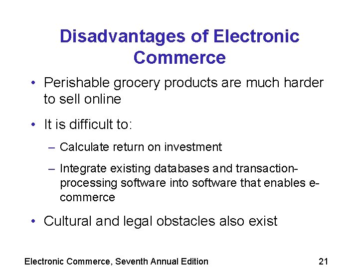 Disadvantages of Electronic Commerce • Perishable grocery products are much harder to sell online