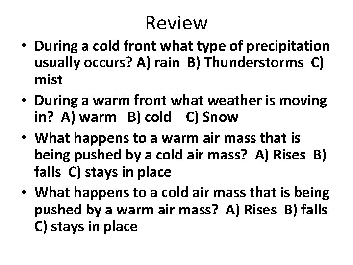 Review • During a cold front what type of precipitation usually occurs? A) rain