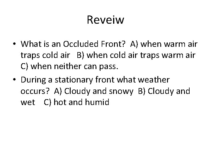 Reveiw • What is an Occluded Front? A) when warm air traps cold air