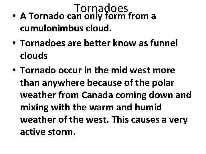 Tornadoes • A Tornado can only form from a cumulonimbus cloud. • Tornadoes are