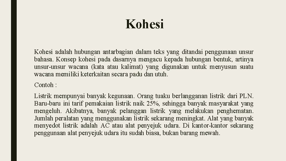 Kohesi adalah hubungan antarbagian dalam teks yang ditandai penggunaan unsur bahasa. Konsep kohesi pada