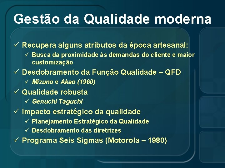 Gestão da Qualidade moderna ü Recupera alguns atributos da época artesanal: ü Busca da