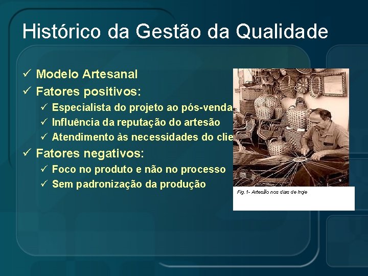Histórico da Gestão da Qualidade ü Modelo Artesanal ü Fatores positivos: ü Especialista do