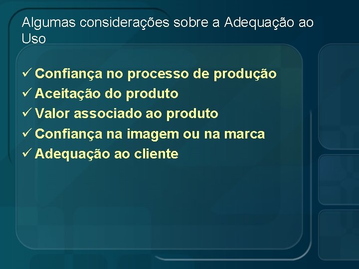 Algumas considerações sobre a Adequação ao Uso ü Confiança no processo de produção ü