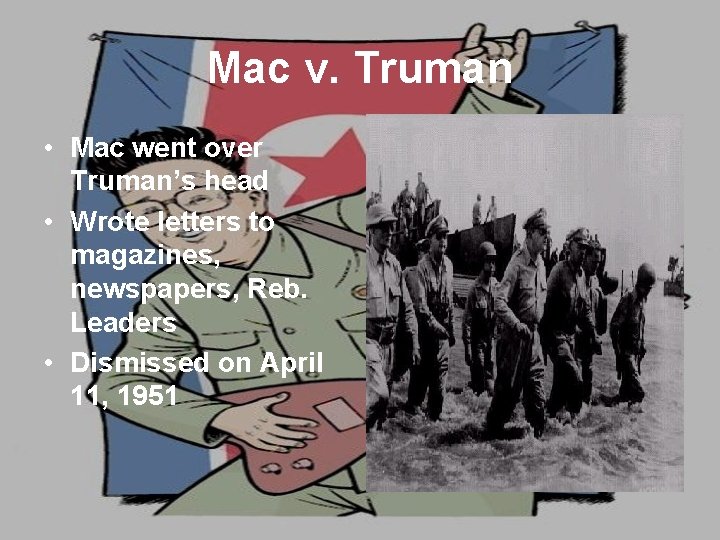 Mac v. Truman • Mac went over Truman’s head • Wrote letters to magazines,