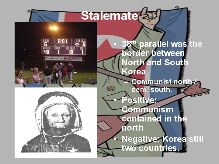 Stalemate • 38 th parallel was the border between North and South Korea –