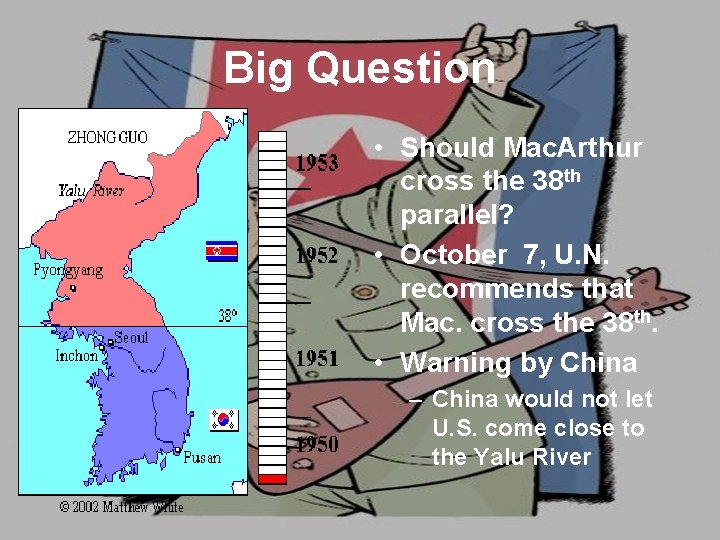 Big Question • Should Mac. Arthur cross the 38 th parallel? • October 7,